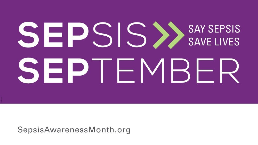 To learn more about sepsis awareness, visit SepsisAwarenessMonth.org